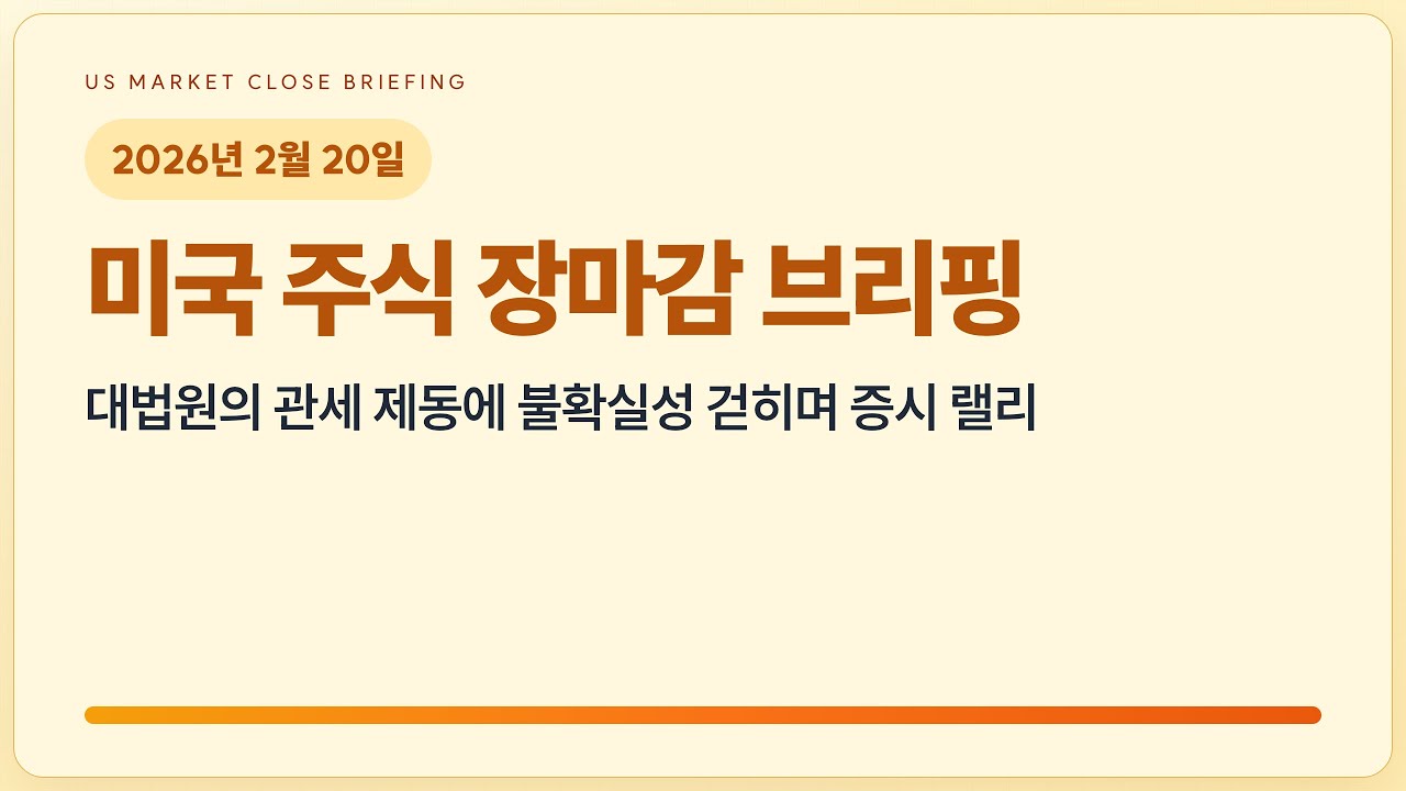 2026.2.20 미국 증시 장마감 | 대법원의 관세 제동에 불확실성 걷히며 증시 랠리