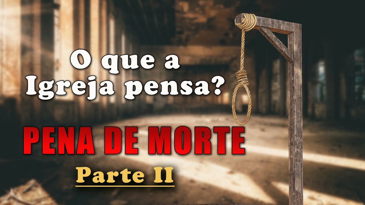 Pena de Morte. O que a Igreja pensa? - Parte II