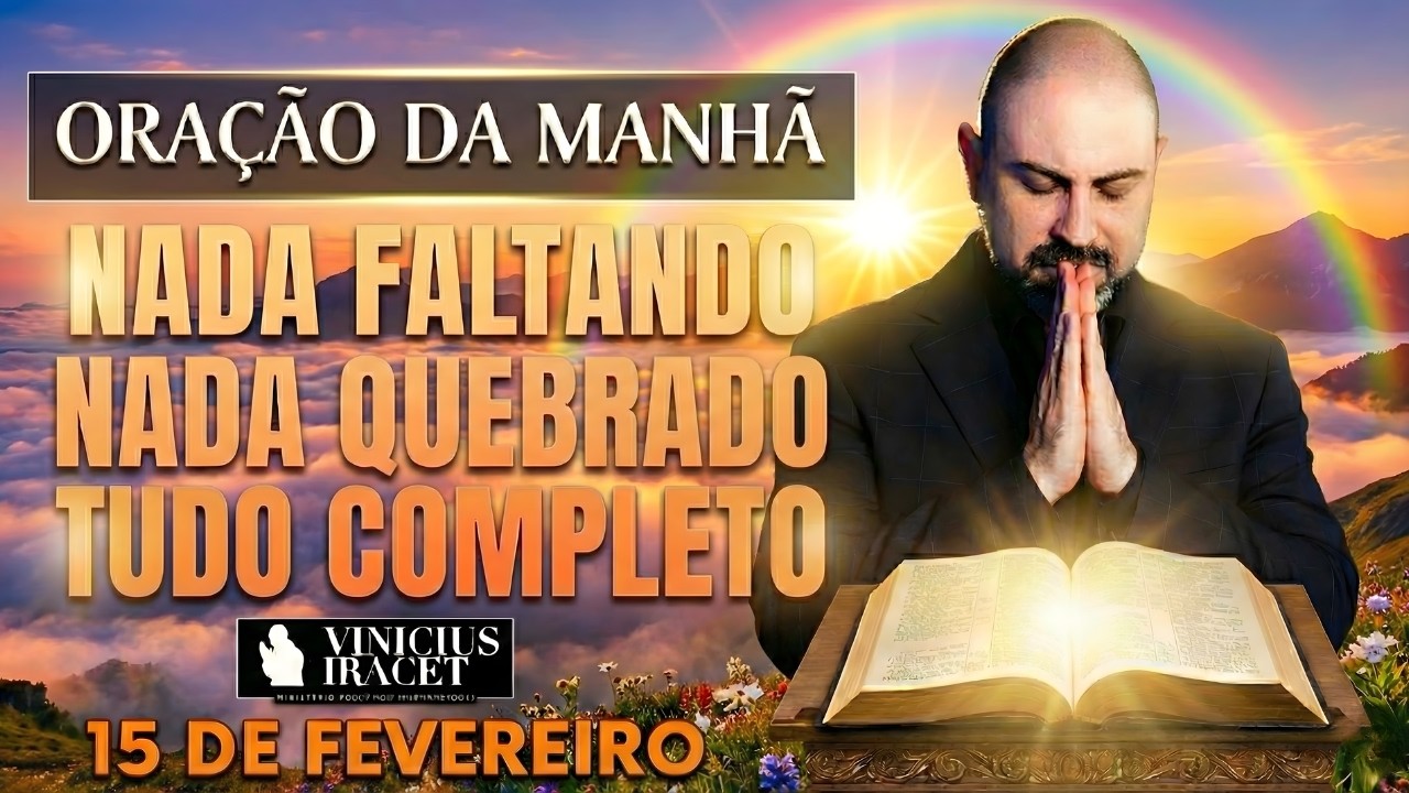 ORAÇÃO DA MANHÃ DE HOJE- 15 DE FEVEREIRO SALMO 91 NADA FALTANDO NADA QUEBRADO PODER Vinicius Iracet: