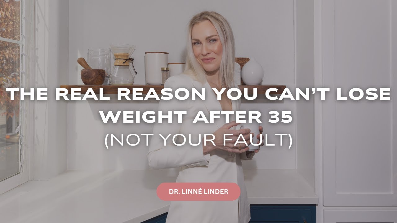The Real Reason You Can’t Lose Weight After 35 (Not Your Fault) | Dr. Linné Linder