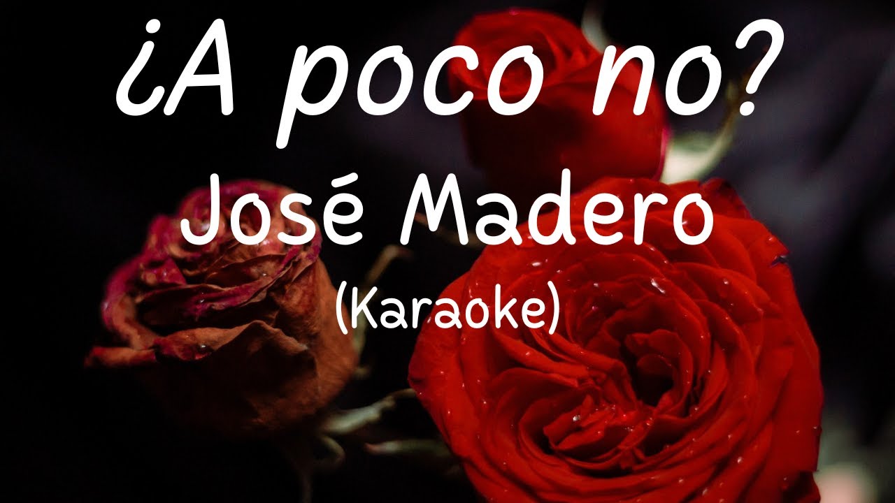 ¿A poco no? - José Madero  (Karaoke)