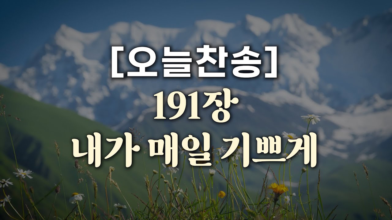 [오늘찬송] 내가 매일 기쁘게 (찬송가연속듣기)_새찬송가 191장