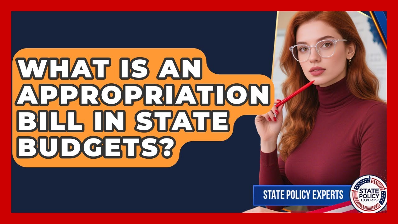 What Is An Appropriation Bill In State Budgets? - State Policy Experts