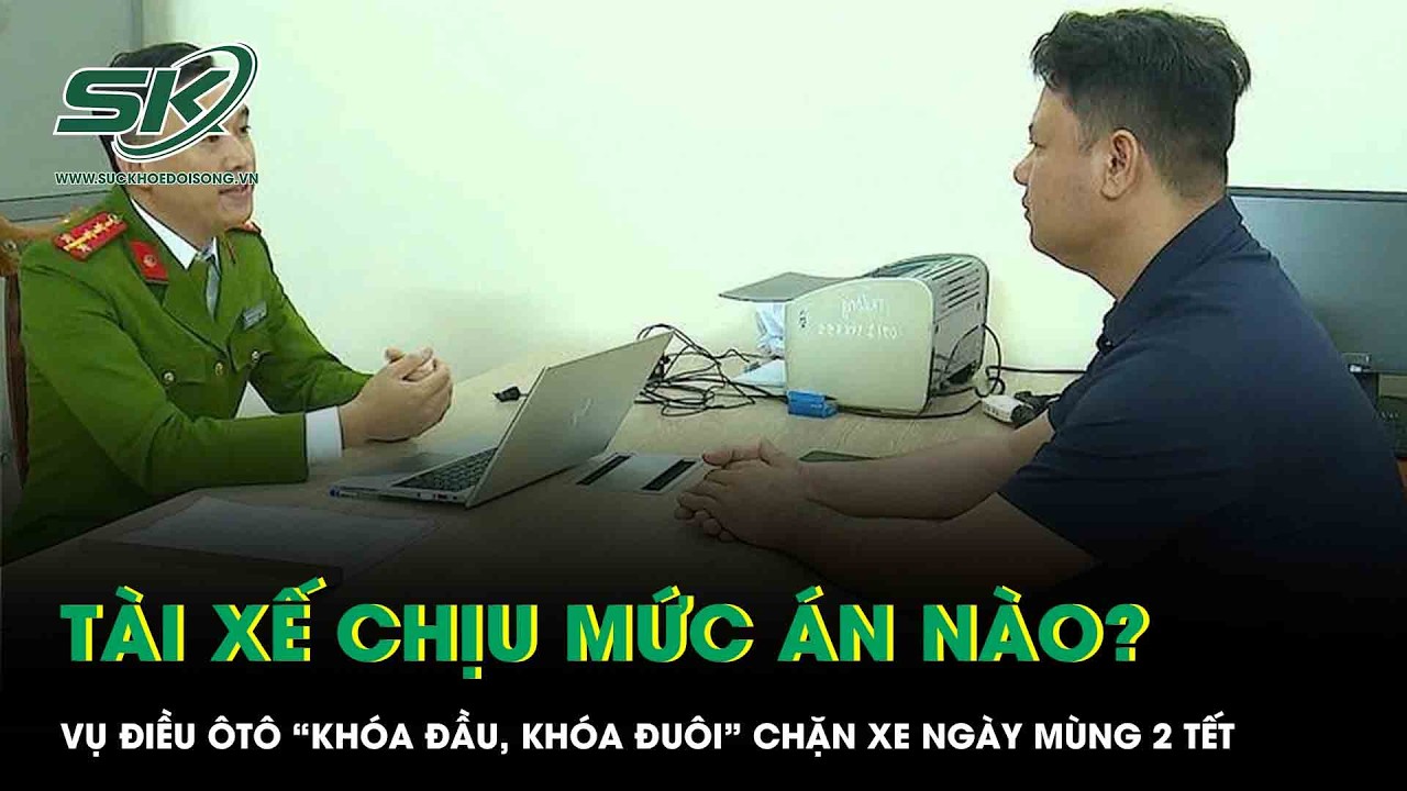 Vụ điều ôtô “khóa đầu, khóa đuôi” chặn xe ngày mùng 2 Tết: Tài xế đối diện mức án nào?