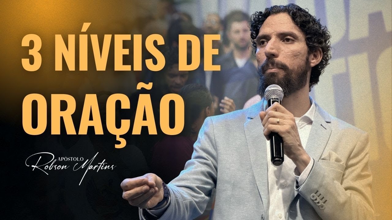 OS 3 NÍVEIS DE ORAÇÃO QUE POUCOS CONHECEM | ROBSON MARTINS