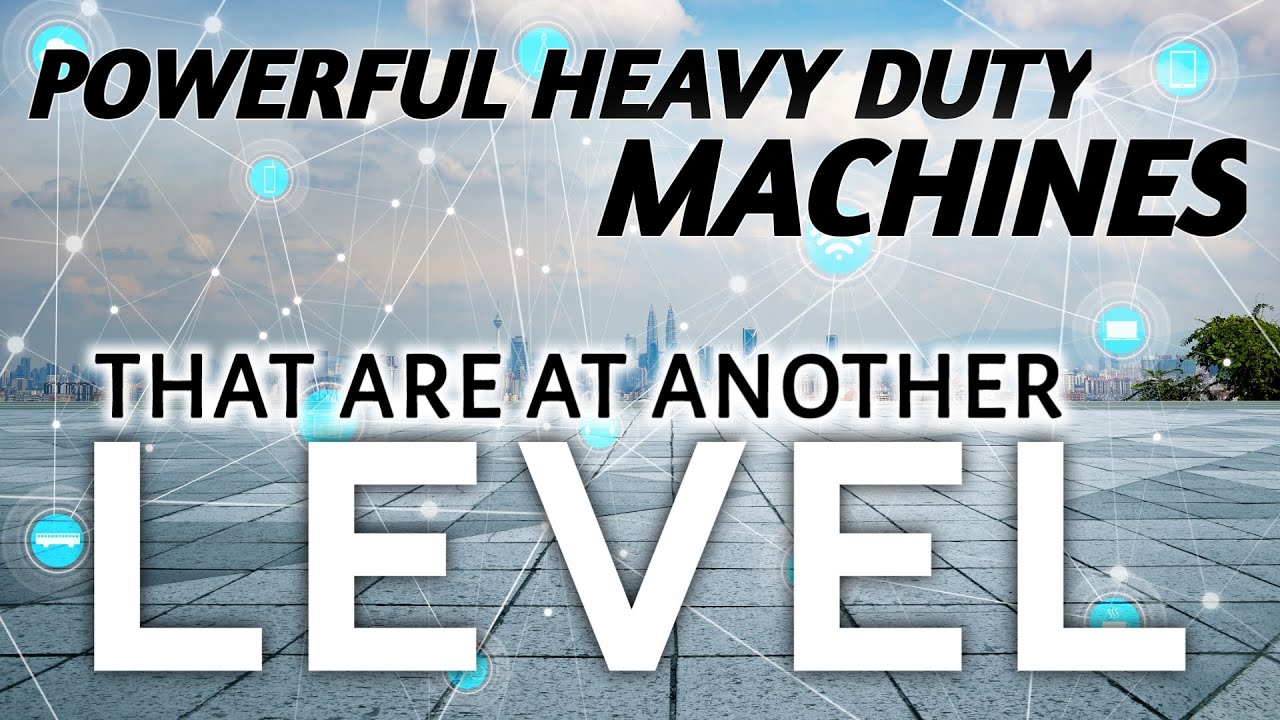 Powerful Heavy Duty Machines That Are At Another Level