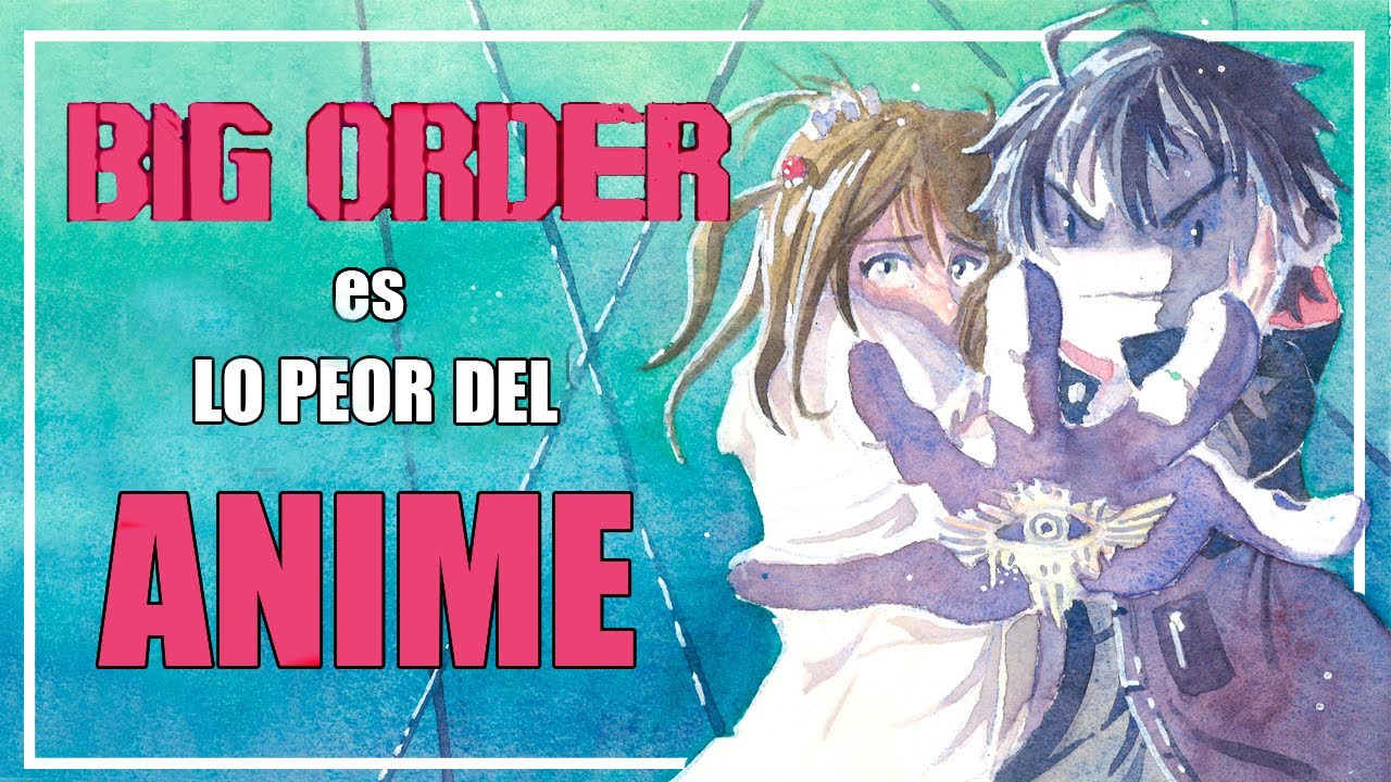 BIG ORDER es LO PEOR del ANIME