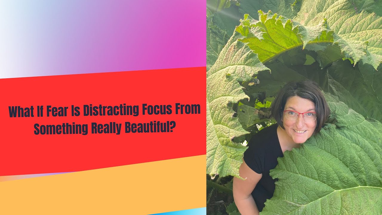 What If Your Fear Is Distracting Focus From Something Really Beautiful?