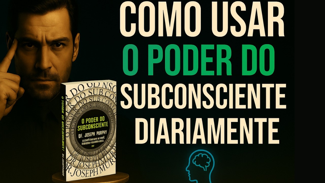 COMO USAR O PODER DO SUBCONSCIENTE DIARIAMENTE