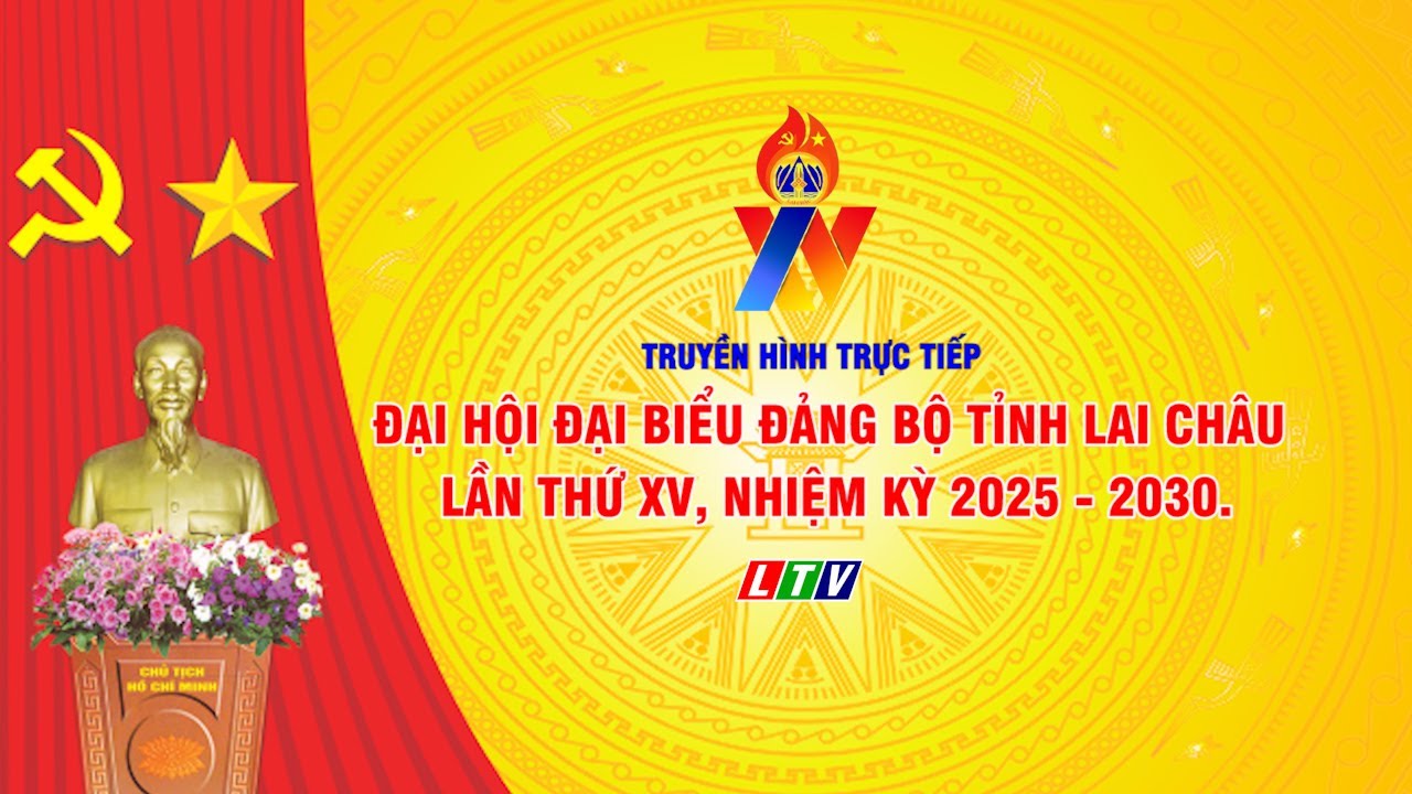 🔴TRỰC TIẾP: ĐẠI HỘI ĐẠI BIỂU ĐẢNG BỘ TỈNH LAI CH&Acirc;U LẦN THỨ XV, NHIỆM KỲ 2025 - 2030.