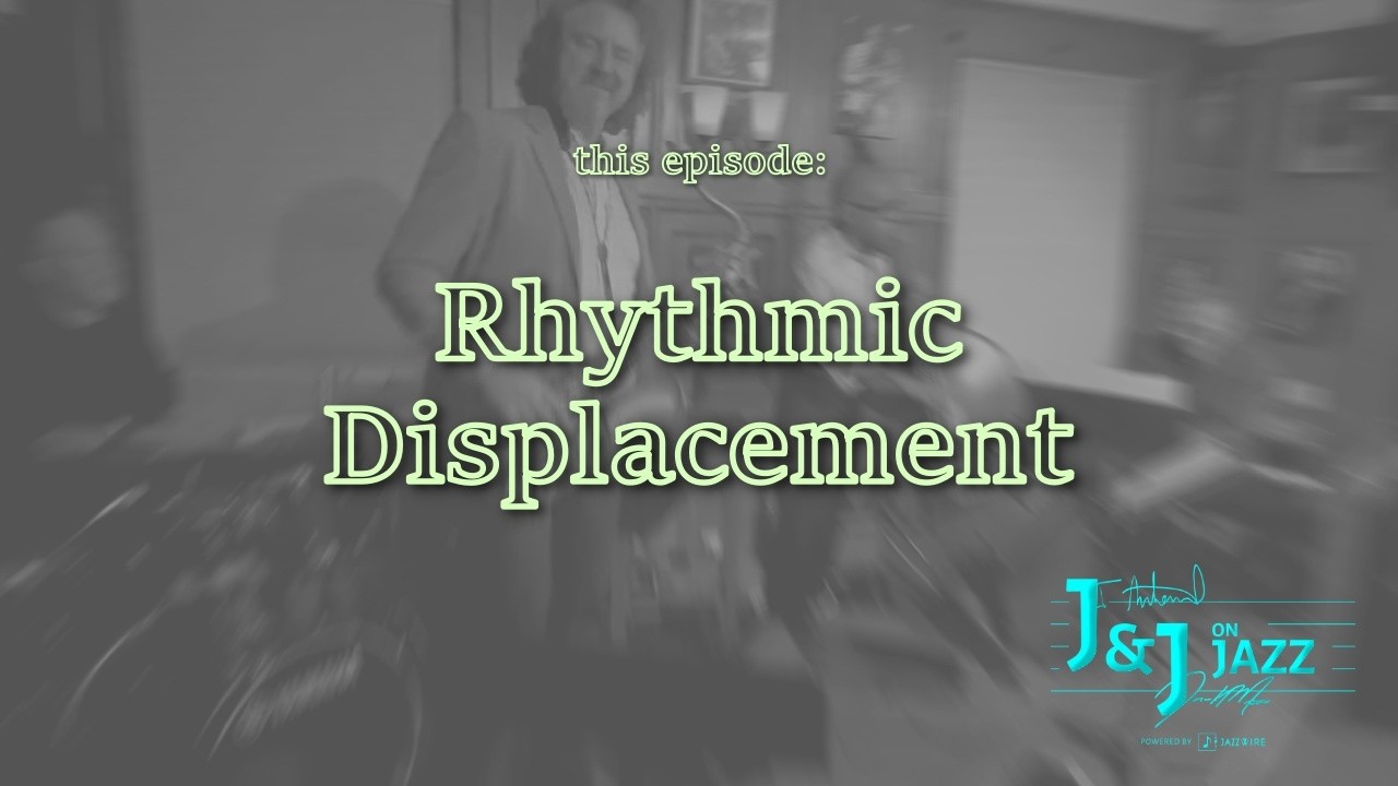 J&J on Jazz: Rhythmic Displacement