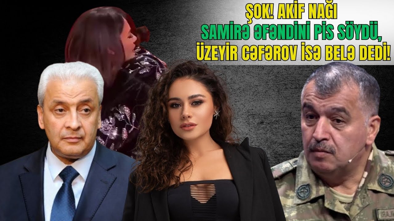 ŞOK! Akif Nağı Samirə Əfəndini pis SÖYDÜ. Üzeyir Cəfərov isə belə dedi! 