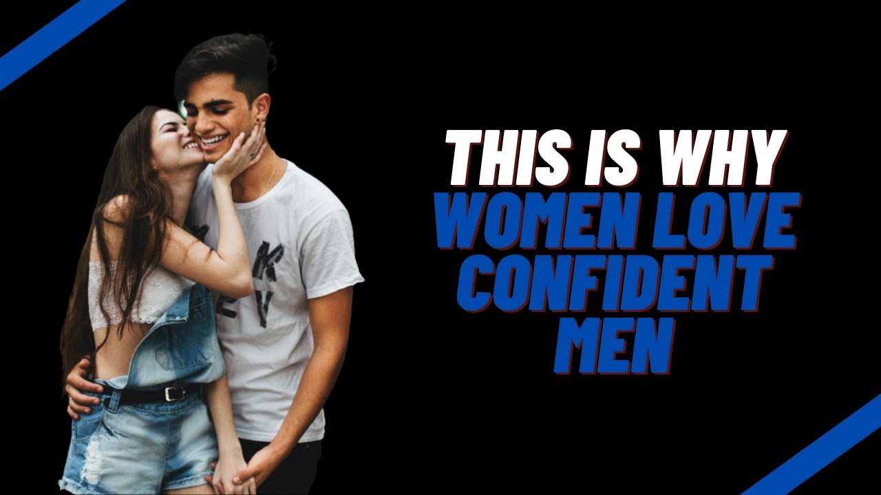 This is why women love confident men