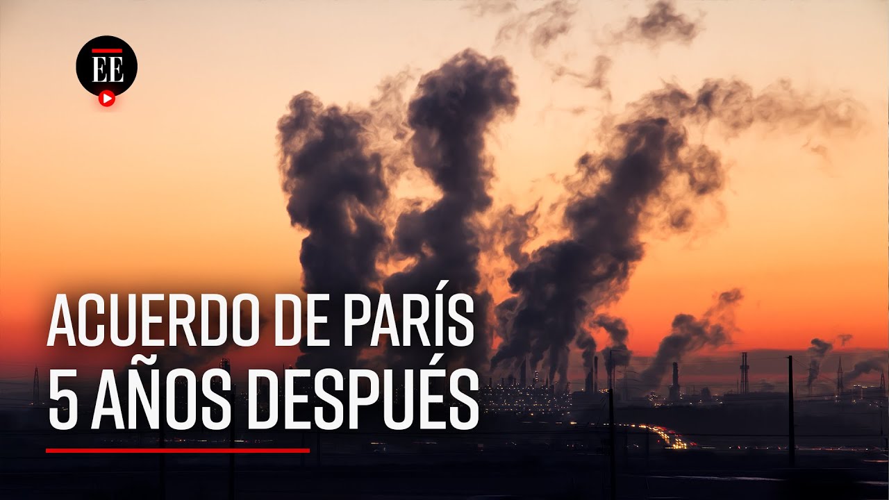 Acuerdo de Par&iacute;s, 5 a&ntilde;os de poco avance en el pacto por el cambio clim&aacute;tico - El Espectador