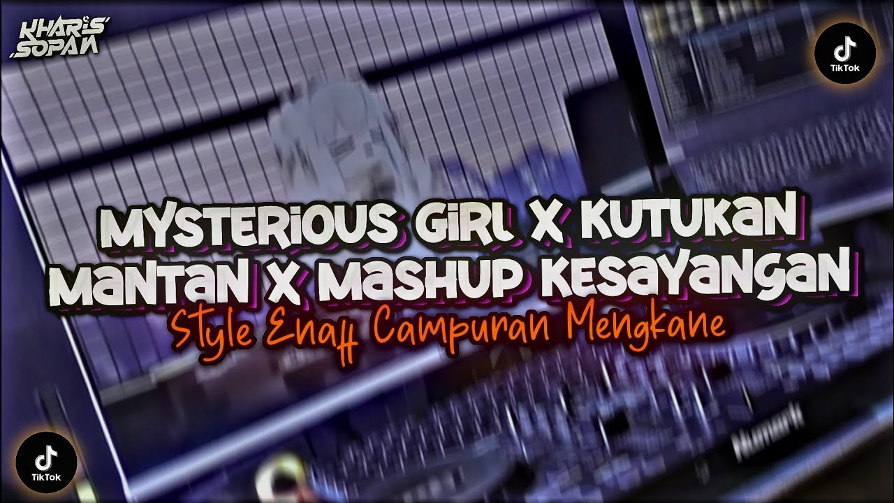 DJ MYSTERIOUS GIRL X KUTUKAN MANTAN X MELODY X MASHUP KESAYANGAN STYLE ENAFF CAMPURAN | KHARIS SOFAN