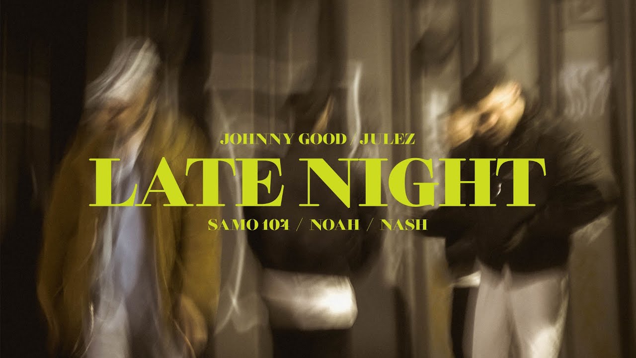 JOHNNY GOOD / JULEZ - LATE NIGHT ft. SAMO104 x NOAH x NASH (Official Video)