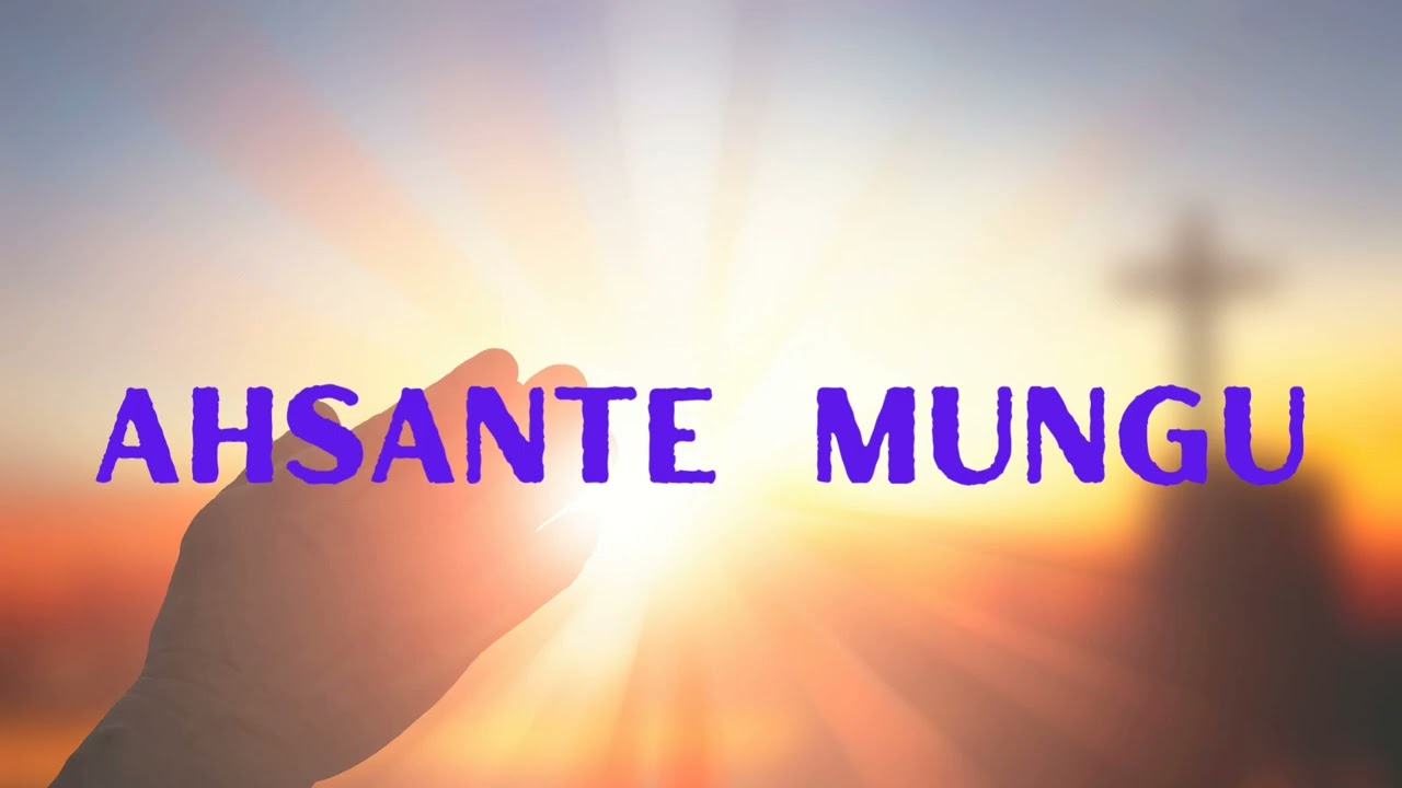 Ahsante Mungu Wangu – Wimbo wa Shukrani  