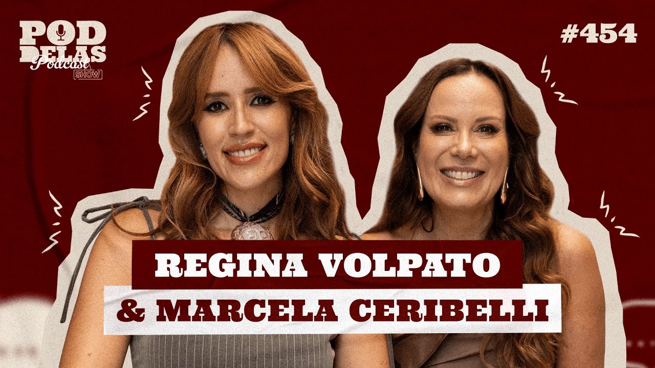 REGINA VOLPATO & MARCELA CERIBELLI - PODDELAS PODCAST SHOW #454