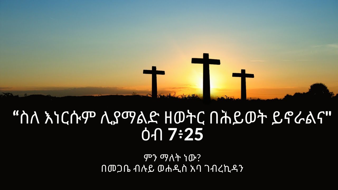 "ስለ እነርሱም ሊያማልድ ዘወትር በሕይወት ይኖራልና" | "ዕብ 7፥25" | በመጋቤ ብሉይ ወሐዲስ አባ ገብረኪዳን
