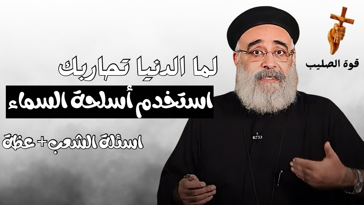 آسئلة آلشعب ؟؟لما الدنيا تحاربك.. استخدم اسلحة السماء ابونا بولس جورج