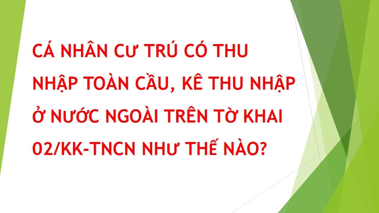 VD142_CÁ NHÂN CƯ TRÚ CÓ THU NHẬP TOÀN CẦU, KHAI THU NHẬP Ở NƯỚC NGOÀI TRÊN 02/KK-TNCN NHƯ THẾ NÀO?