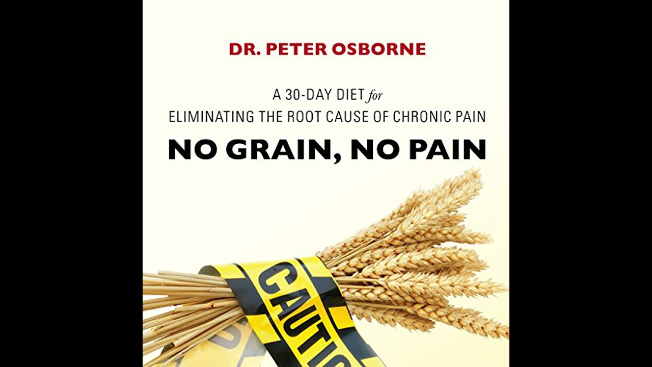 No Grain, No Pain: A 30-Day Diet for Eliminating the Root Cause of Chronic Pain by Dr. Peter Osborne