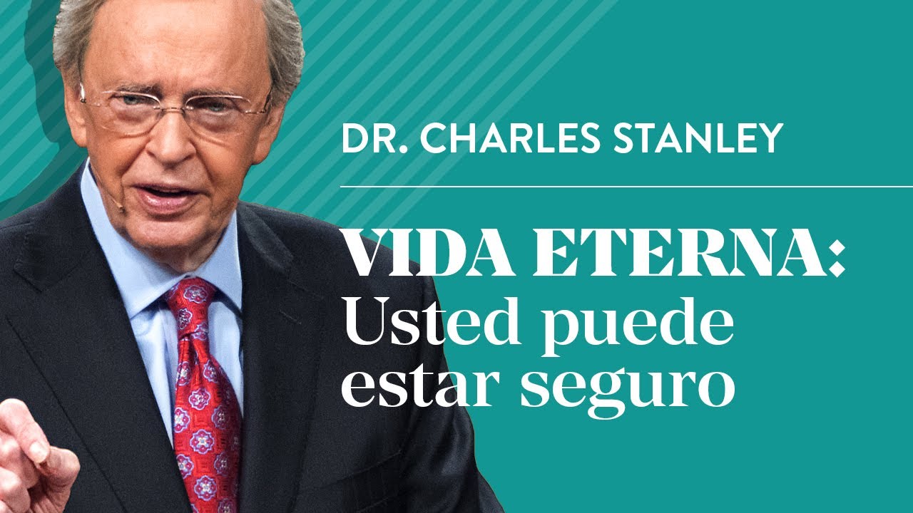 Vida eterna: Usted puede estar seguro – Dr. Charles Stanley
