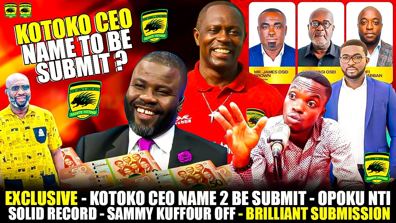 EXCLUSIVE🔴🔥KOTOKO CEO NAME 2 BE SUBMIT-OPOKU NTI SOLID RECORD-SAMMY KUFFOUR OFF-BRILLIANT SUBMISSION