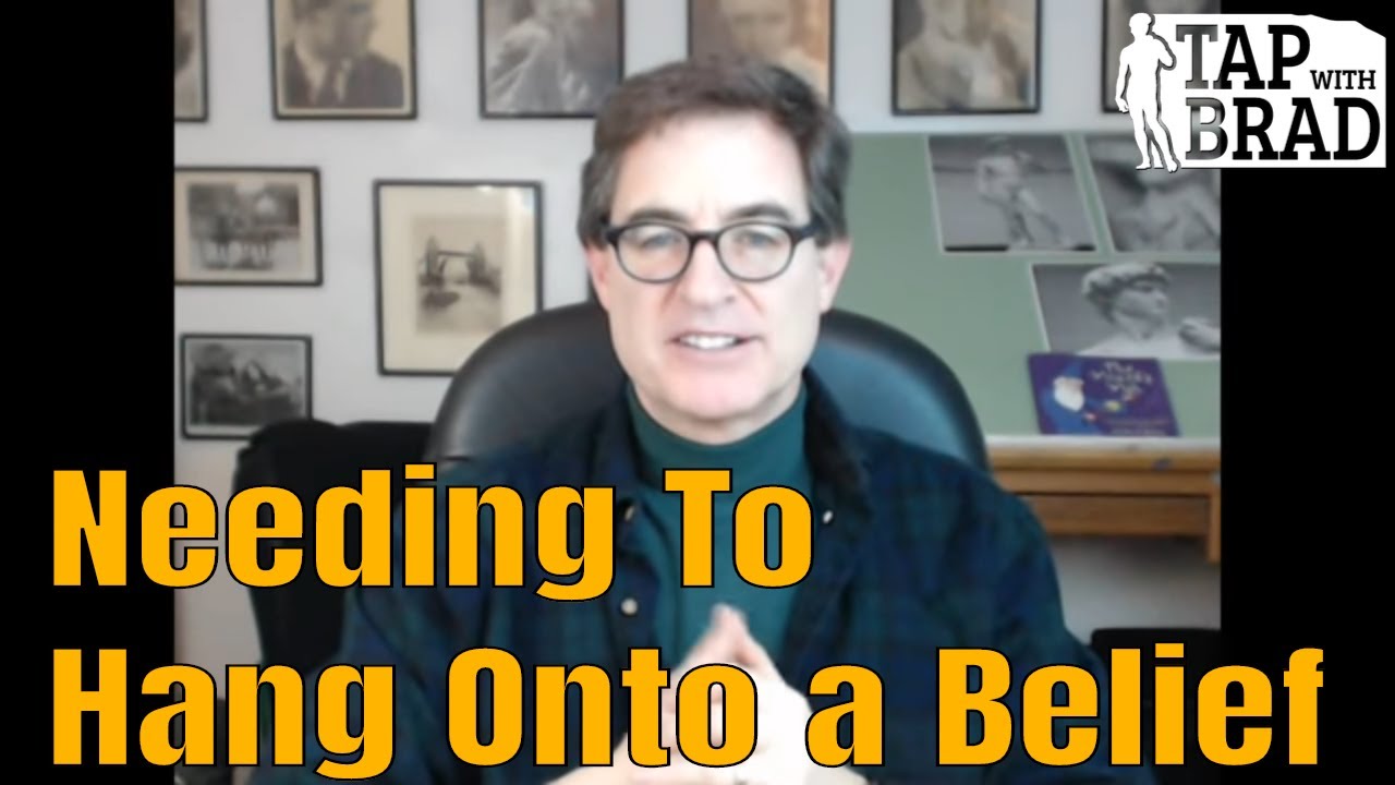 Needing to Hang Onto a Belief - Tapping with Brad Yates