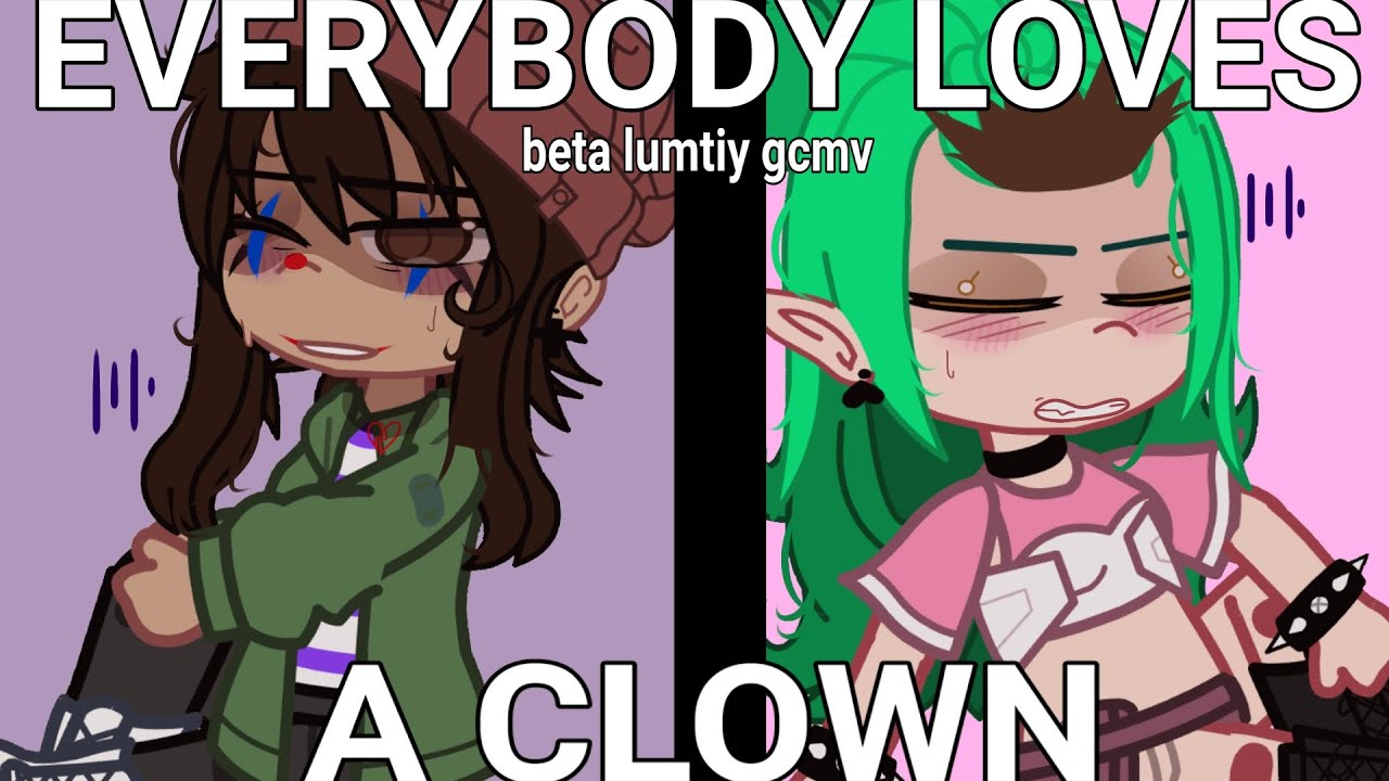 | | Everybody loves a Clown. | TOH | . Gacha . | GCMV | BETA LUMITY-LUMELIA | |