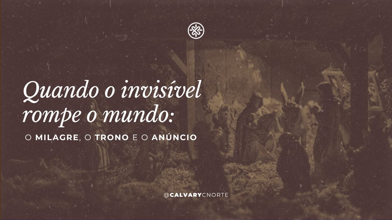 Quando o invisível rompe o mundo: o milagre, o trono e o anúncio (Lc 2:1-7) | Calvary Curitiba Norte