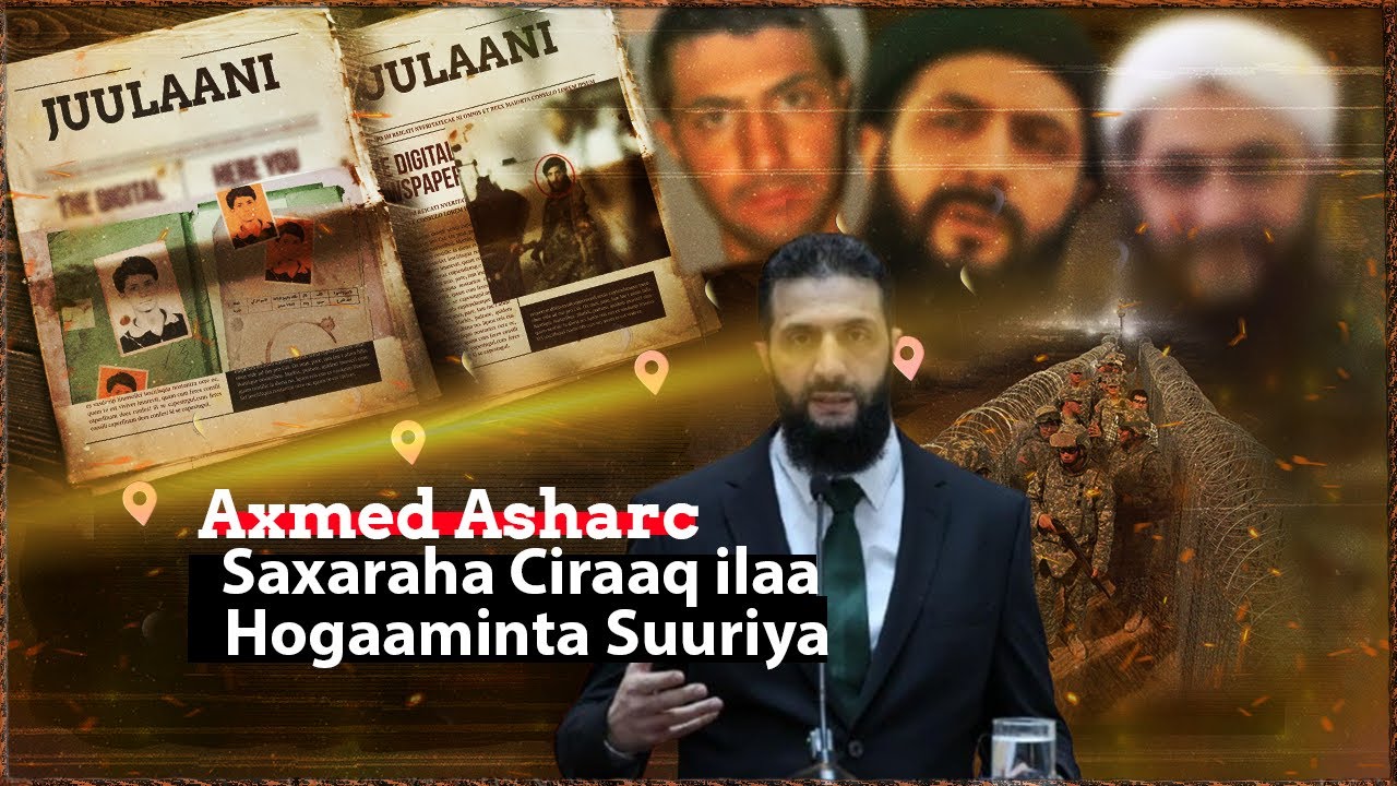 Saxaraha Ciraaq ilaa Hogaaminta Suuriya | Qisada Axmed Asharc .