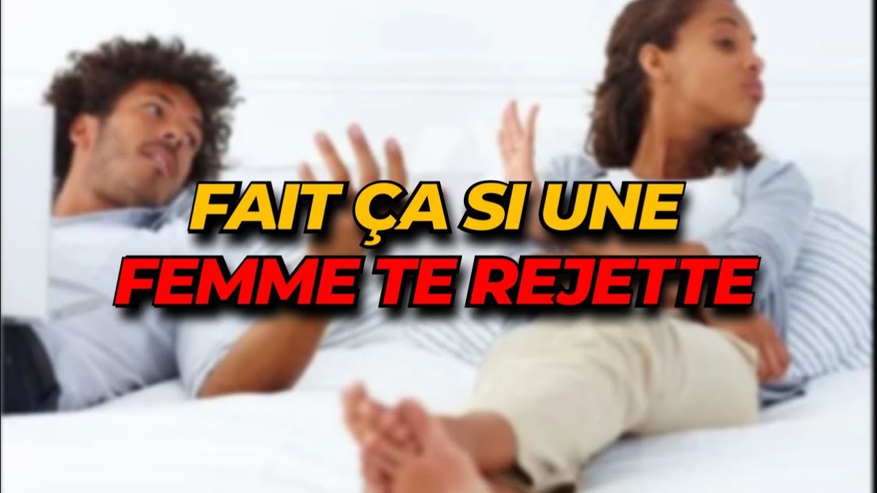 FAIS ÇA SI UNE FEMME TE REJETTE