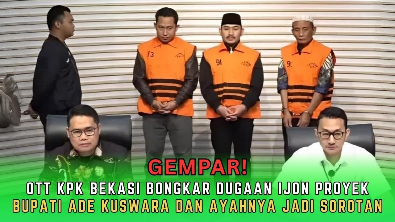 OTT KPK Bekasi: Bupati Ade Kuswara Dan Ayahnya Terseret Dugaan Ijon Proyek!