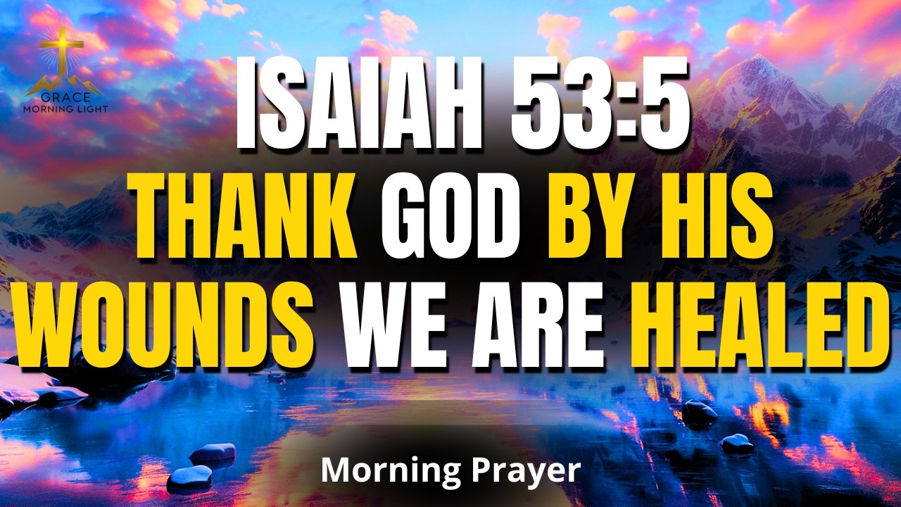 ISAIAH 53:5 | Thank God — By His Wounds We Are Healed | Morning Prayer