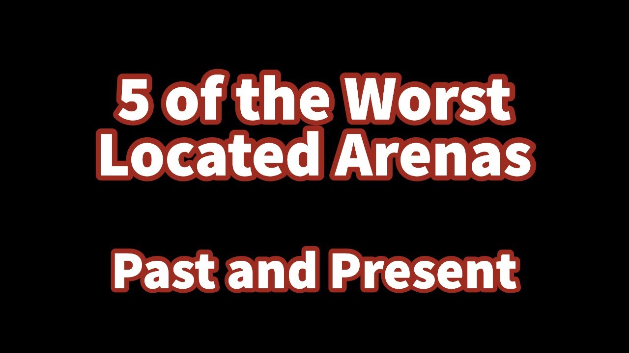 5 of the Worst Located Arenas: Past and Present