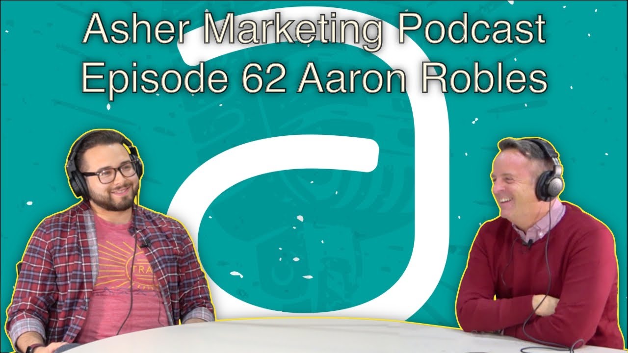 Asher Marketing Podcast Episode 62 Aaron Robles