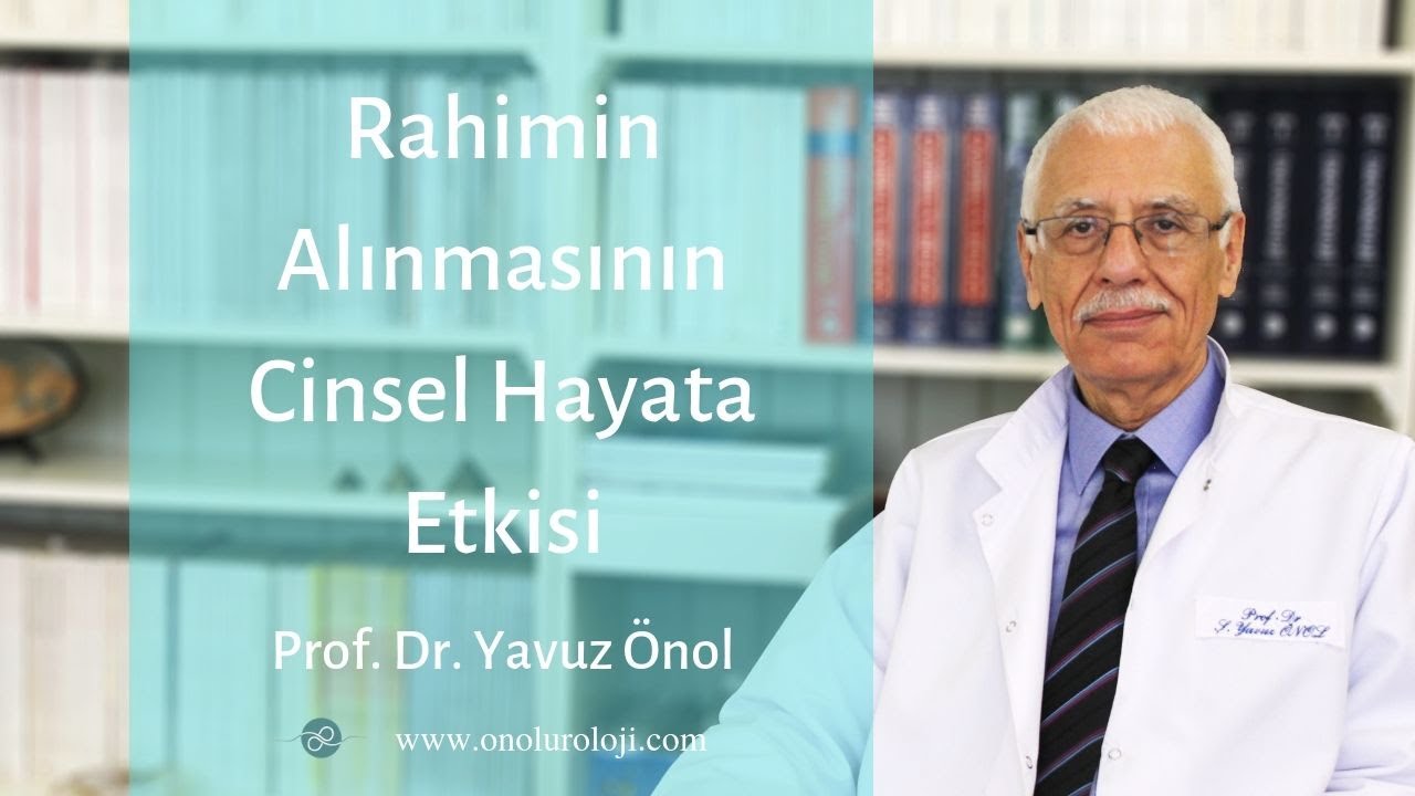 Rahimin Alınmasının Cinsel Hayata Etkisi Nedir? Prof. Dr. Yavuz &Ouml;nol