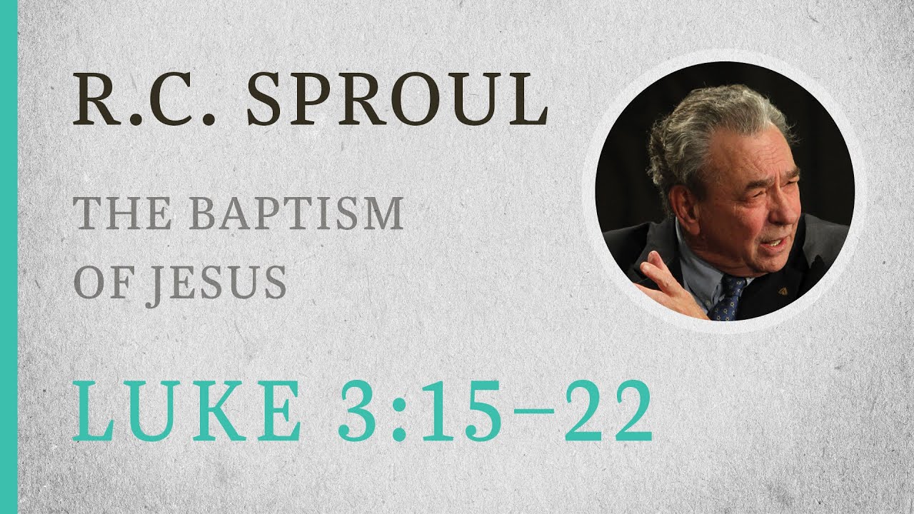 The Baptism of Jesus (Luke 3:15–22) — A Sermon by R.C. Sproul