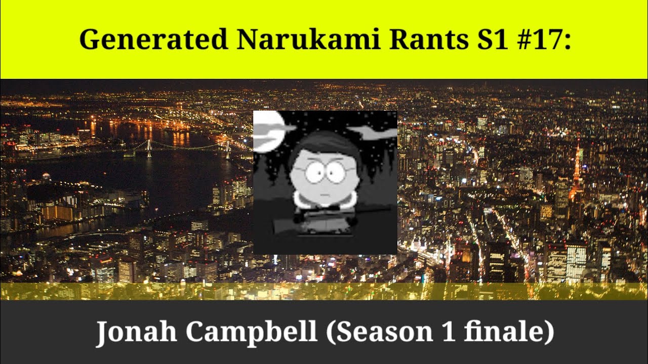 Generated Narukami Rants S1 #17: Jonah Campbell (Season 1 finale)