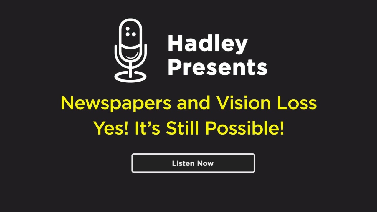 Hadley Presents: Newspapers and Vision Loss: Yes, It's Still Possible!