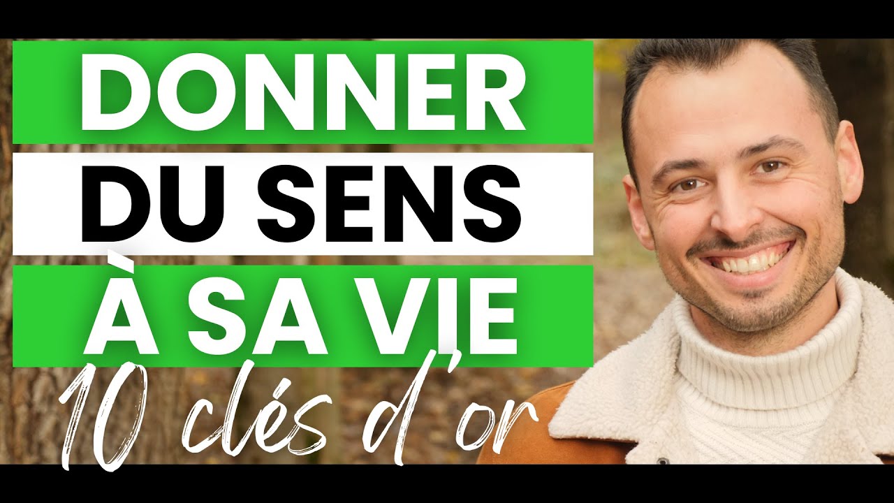 Comment DONNER DU SENS À SA VIE ou REDONNER DU SENS À SA VIE (Quel est le sens de la vie) - 10 CLÉS