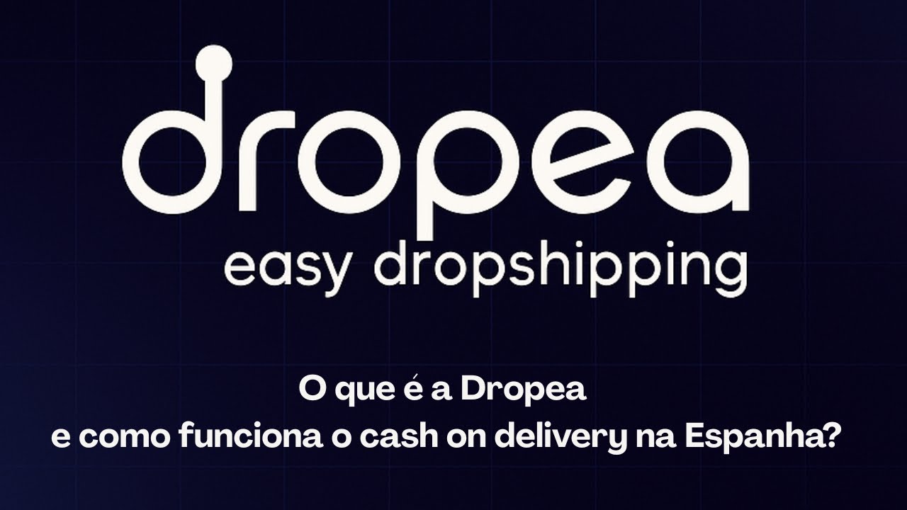 O que é a Dropea e como funciona o cash on delivery na Espanha?