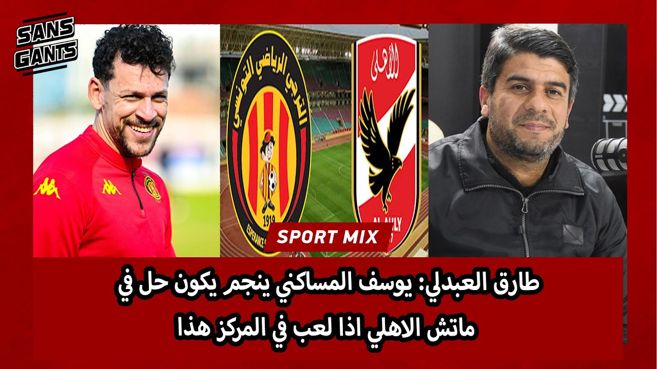 طارق العبدلي: يوسف المساكني ينجم يكون حل في ماتش الاهلي اذا لعب في المركز هذا