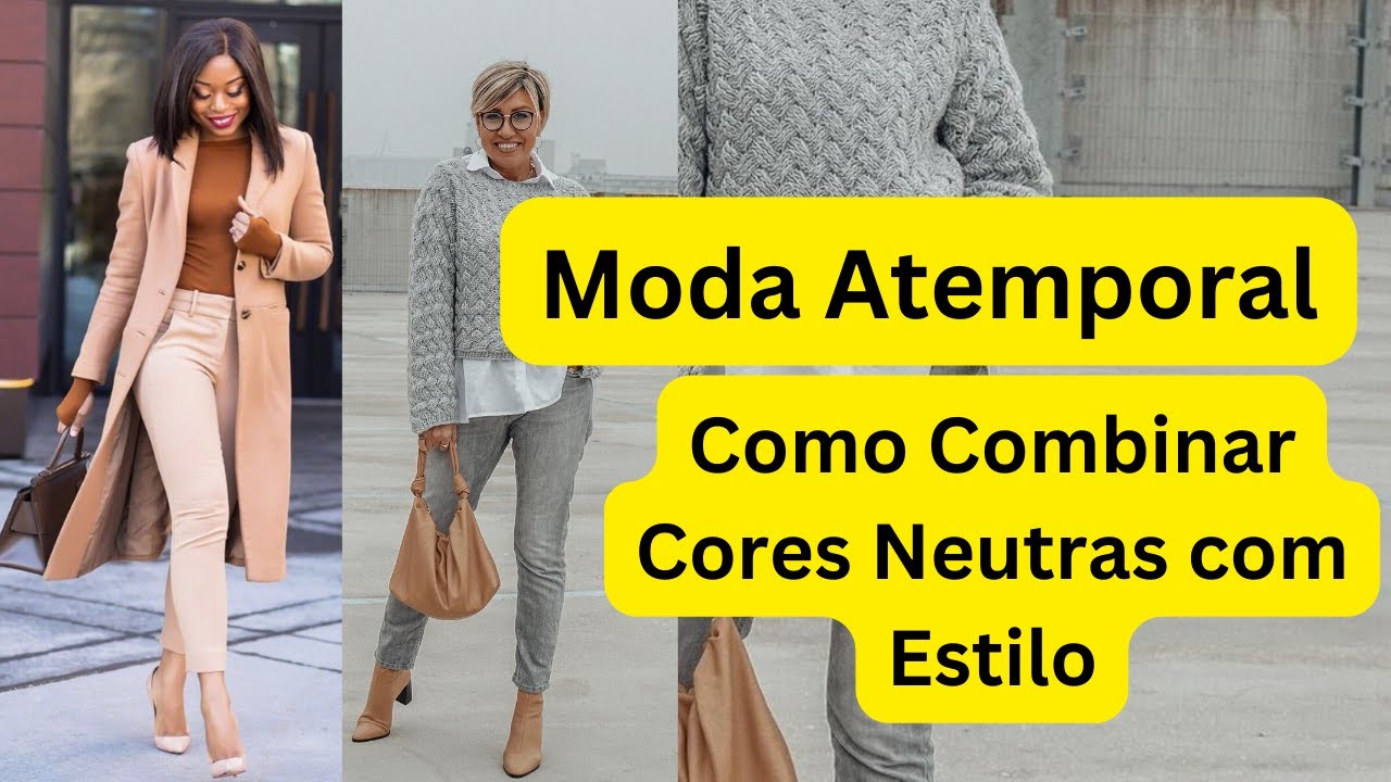 MODA ATEMPORAL COMO COMBINAR CORES NEUTRAS COM ESTILO!