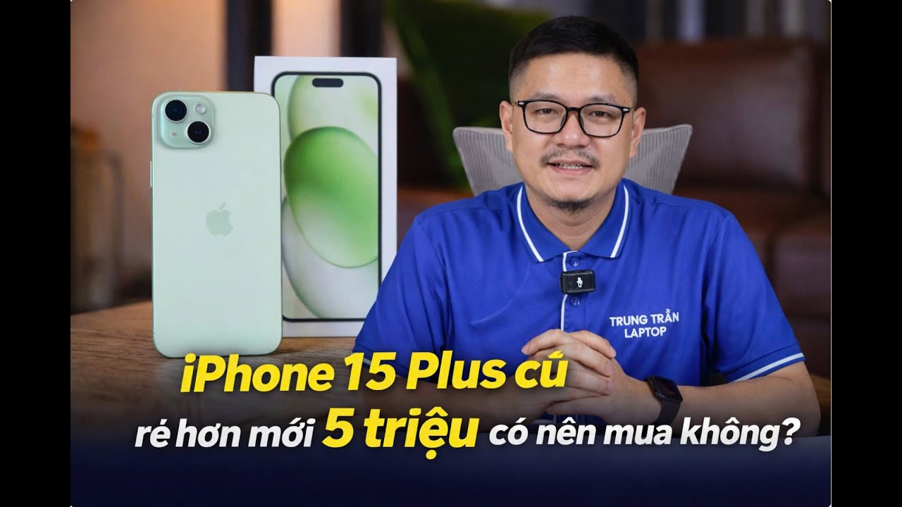 Tư vấn điện thoại: iPhone 15 Plus cũ rẻ hơn mới 5 triệu có nên mua không?