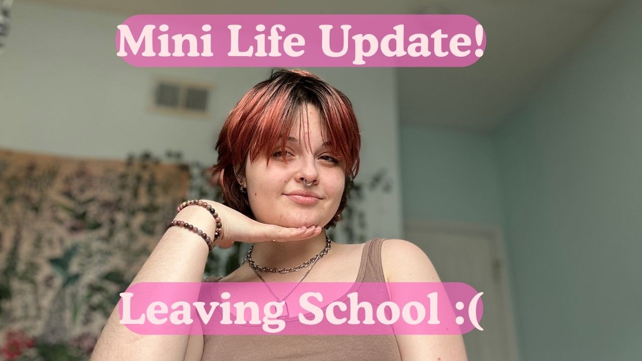 Life Update - Leaving School :(