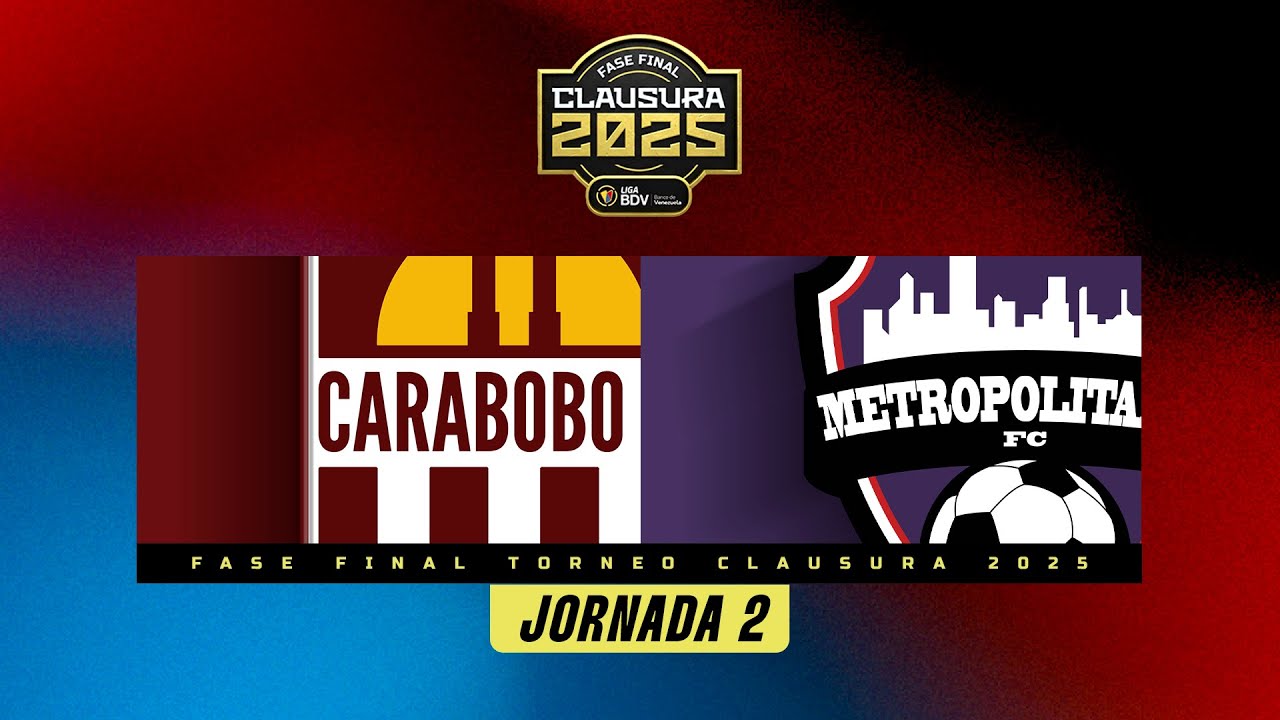 Carabobo vs. Metropolitanos - Torneo Clausura 2025 - Fase Final - Jornada 2