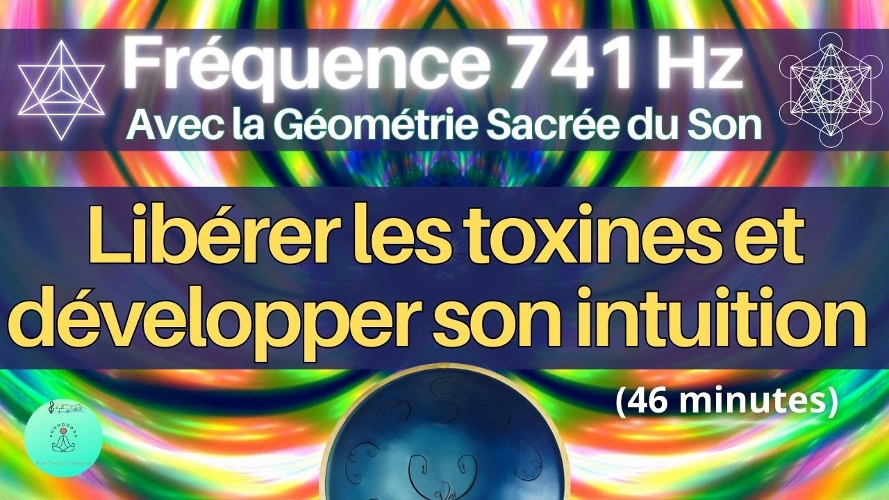 Fréquence 741 Hz : Libérer les toxines | Développer son intuition | Avec la géométrie Sacrée du Son