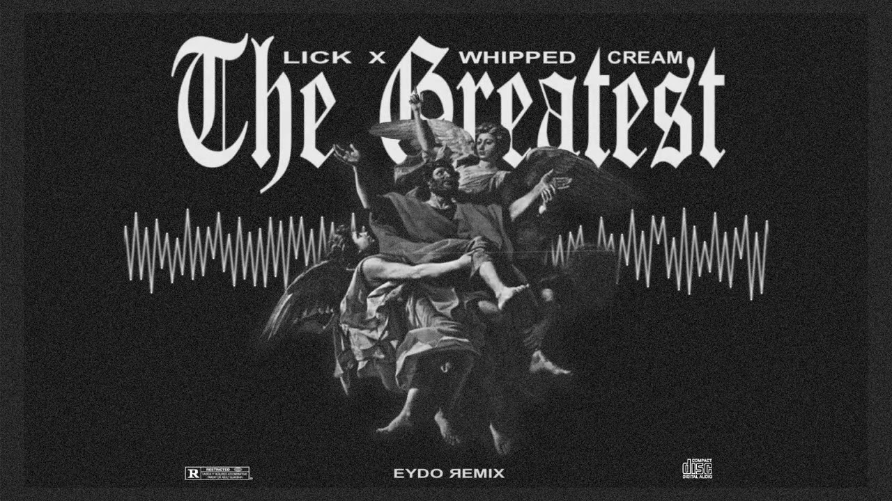 WHIPPED CREAM x LICK - THE GREATEST (EYDO EDIT)